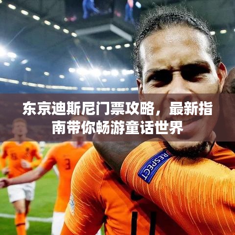 东京迪斯尼门票攻略，最新指南带你畅游童话世界