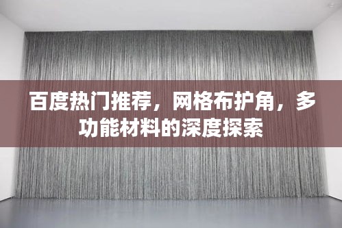 百度热门推荐，网格布护角，多功能材料的深度探索