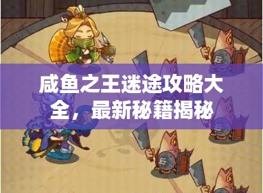 咸鱼之王迷途攻略大全，最新秘籍揭秘