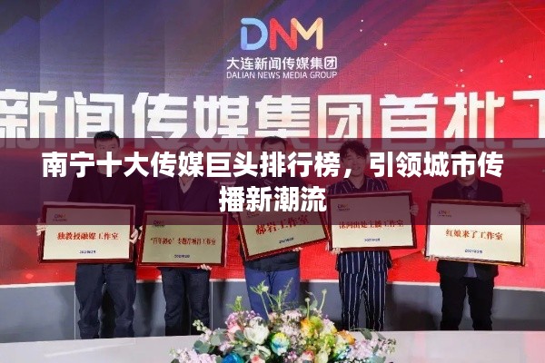 南宁十大传媒巨头排行榜，引领城市传播新潮流